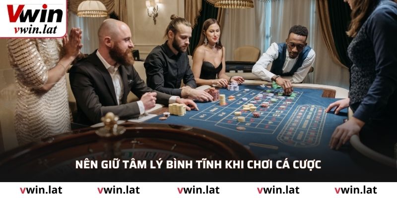 Nên giữ tâm lý bình tĩnh khi chơi cá cược