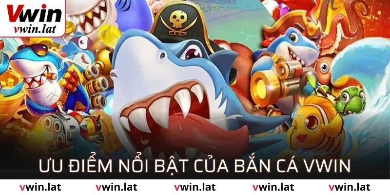 Ưu điểm nổi bật của bắn cá VWIN mang lại cho bạn