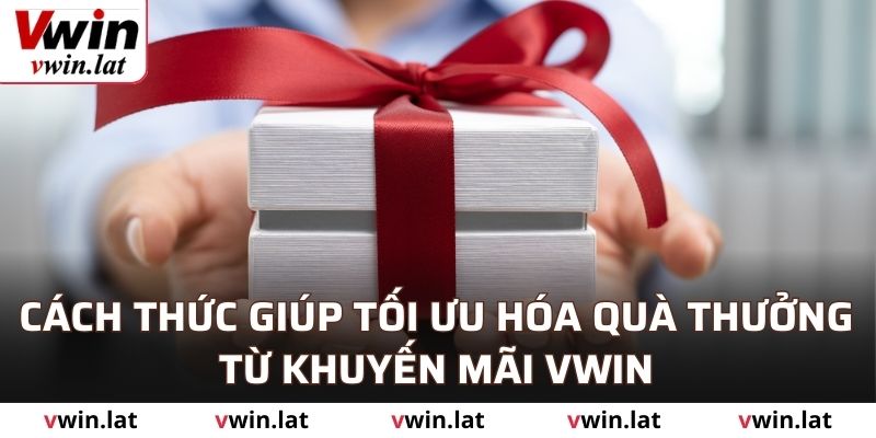 Cách thức giúp tối ưu hóa quà thưởng từ khuyến mãi VWIN
