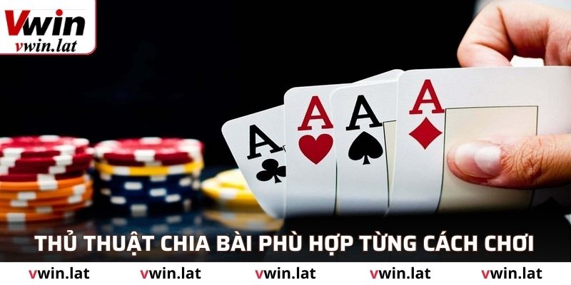 Thủ thuật chia bài phù hợp từng cách chơi